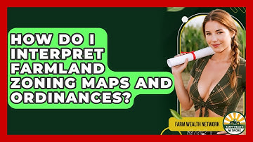 How Do I Interpret Farmland Zoning Maps And Ordinances? - Farm Wealth Network