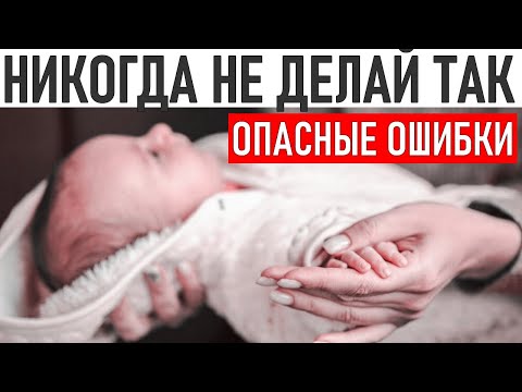 НИКОГДА ТАК НЕ ДЕЛАЙ С НОВОРОЖДЕННЫМ | Опасные ошибки в уходе за новорожденным | 10 ВАЖНЫХ правил!!!