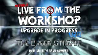 COMING SOON : Live From The Workshop - Upgrade In Progress V2.0 : The Cyber-Stream