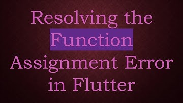 Resolving the Function Assignment Error in Flutter