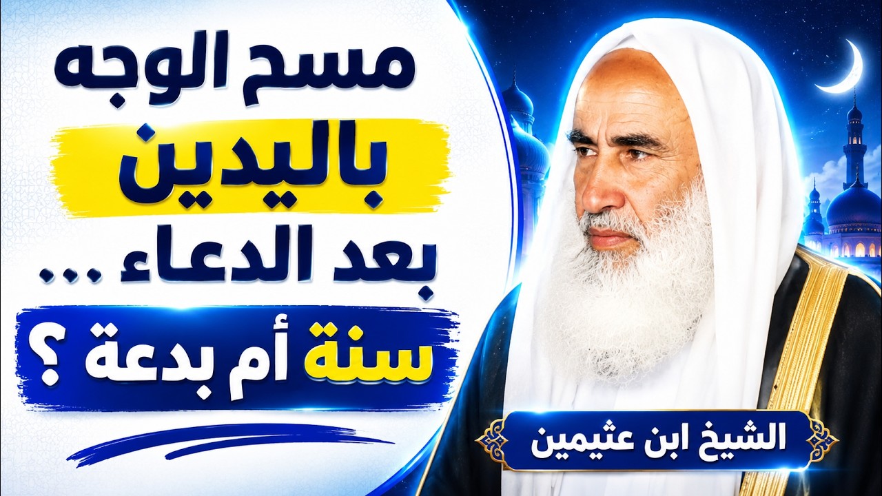 ما حكم مسح الوجه باليدين بعد الدعاء ؟ الشيخ ابن عثيمين رحمه الله