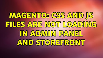 Magento: Css and Js files are not loading in admin panel and storefront (7 Solutions!!)
