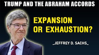 Trump and the Abraham Accords: Expansion or Exhaustion? — Prof. Jeffrey Sachs