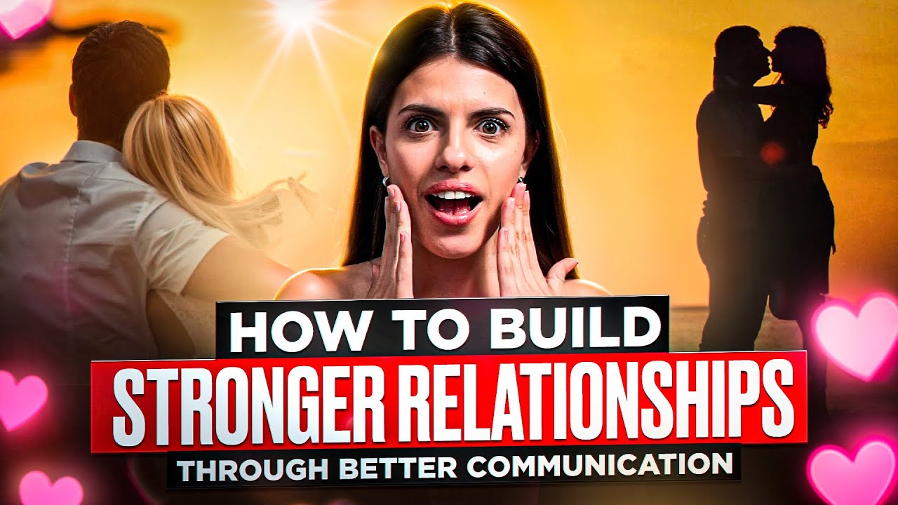 How to Build Stronger Relationships Through Better Communication - YouTube