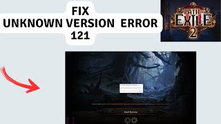 How to Fix unknown version 121 error in Path of Exile 2