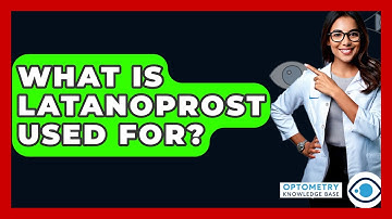 What Is Latanoprost Used For? - Optometry Knowledge Base