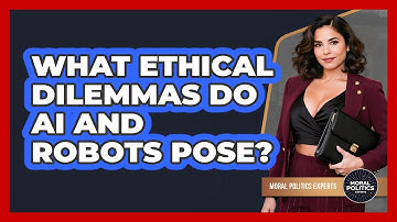 What Ethical Dilemmas Do AI And Robots Pose? - Moral Politics Experts