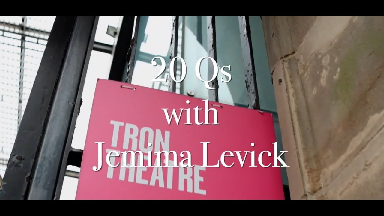 20 Qs with Jemima Levick | Tron Theatre