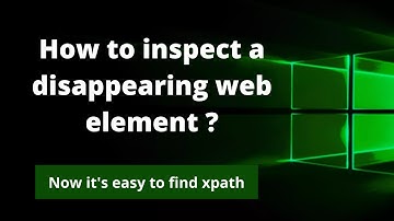 How to find xpath of a disappearing web element | Inspect an element that disappears on any action