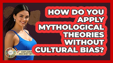 How Do You Apply Mythological Theories Without Cultural Bias? - Exploring Ancient Myths