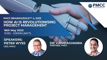 PMCC BrainHuddle™ 4, 2023: How AI is Revolutionising Project Management- Peter Wyss&Dr Vahid Aghania