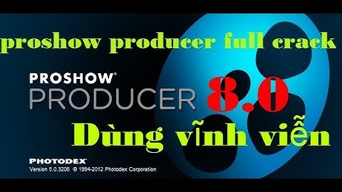Hướng dẫn tải phần mềm ProShow Producer 8.0 bản full crack dùng vĩnh viễn