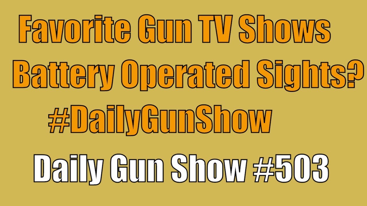 Favorite Gun TV Shows, Battery Operated Sights? DailyGunShow Daily