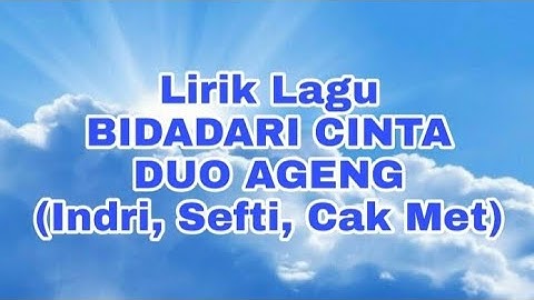 Lirik Lagu Bidadari Cinta-Duo Ageng (Indri,Sefti, Cak Met)