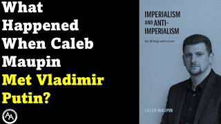 What Happened When Caleb Maupin Met Vladimir Putin?