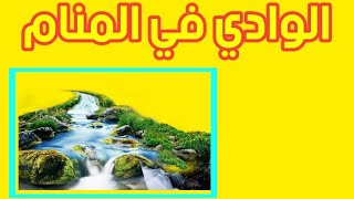 تفسير حلم الوادي في المنام ودلالاته الكاملة !! تفسير رؤية الوادي في المنام .