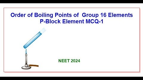 Order of Boiling Points of  Group 16 Elements: P-Block Element MCQ-1@anpru-hzChem