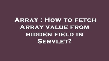 Array : How to fetch Array value from hidden field in Servlet?