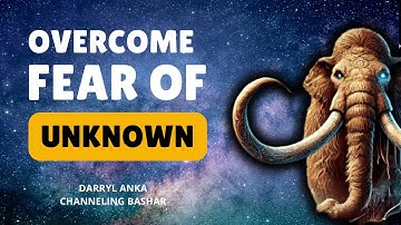 Overcoming Fear of the Unknown: Bashar’s Guidance for Personal Growth | Channeled by Darryl Anka