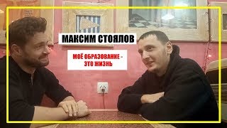 МАКСИМ СТОЯЛОВ: &quot;МОЁ ОБРАЗОВАНИЕ - ЭТО ЖИЗНЬ&quot;