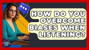 How Do You Overcome Biases When Listening? - Customer Support Coach