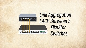 Link Aggregation (LACP) Between 2 XikeStor Switches