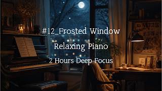 Frosted Window｜Soft Piano BGM for Studying and Deep Focus 2 Hours