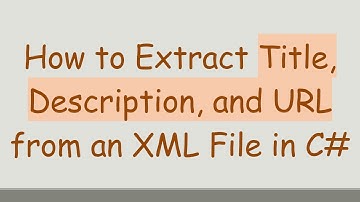 How to Extract Title, Description, and URL from an XML File in C#