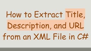 How to Extract Title, Description, and URL from an XML File in C#