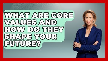 What Are Core Values And How Do They Shape Your Future? - Gen Z Unfiltered