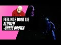 Feelings Dont Lie - SLOWED - Chris Brown