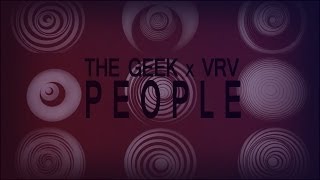 THE GEEK x VRV - People (Anémic Cinéma Version)