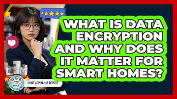 What Is Data Encryption And Why Does It Matter For Smart Homes? - Home Appliance Report