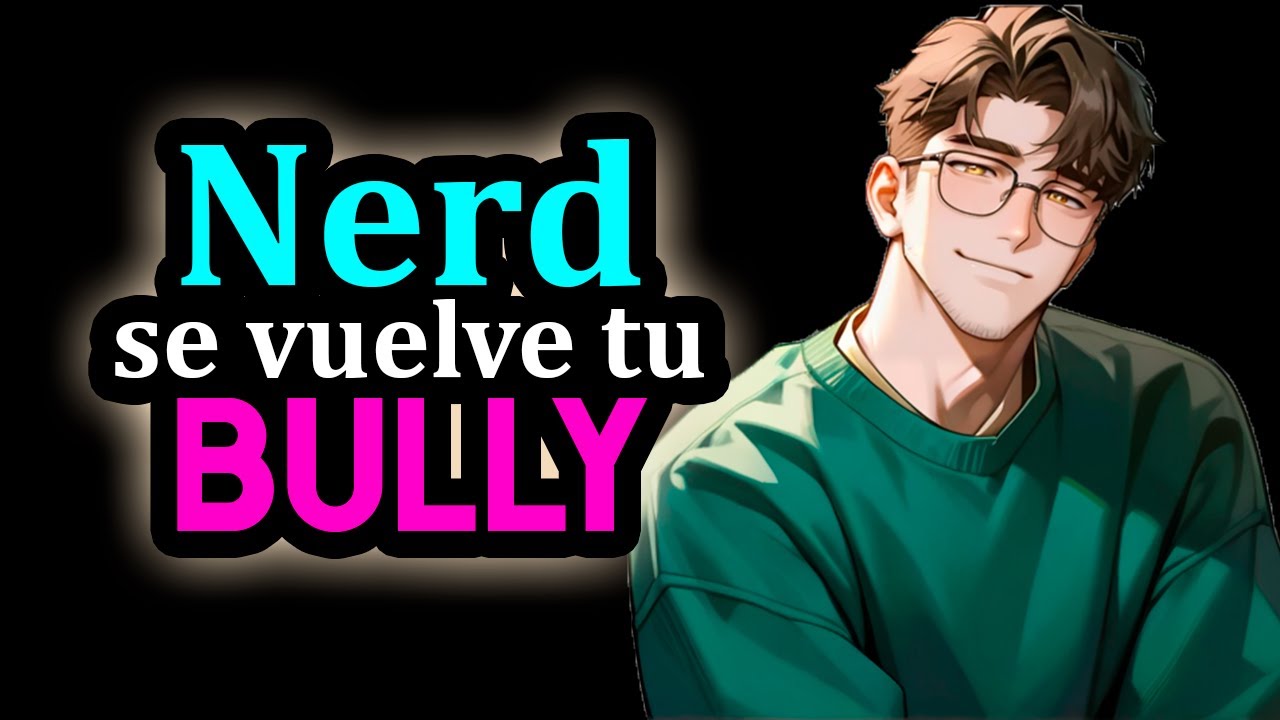 El Nerd Se Vuelve Tu BULLY❤️ [Venganza alv] [Eres Su Crush] [M4F] [ASMR ROLEPLAY] #AsmrRp