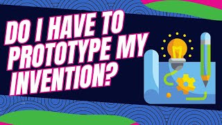 Do I Have to Prototype my Invention?