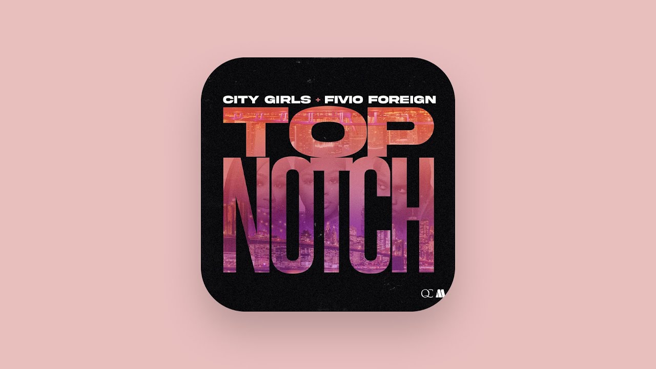 City Girls & Fivio Foreign - Top Notch (Clean)
