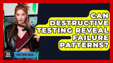 Can Destructive Testing Reveal Failure Patterns? - How Things Break