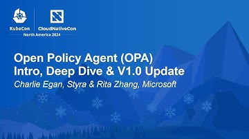Open Policy Agent (OPA) Intro, Deep Dive & V1.0 Update - Charlie Egan, Styra & Rita Zhang, Microsoft