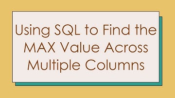 Using SQL to Find the MAX Value Across Multiple Columns