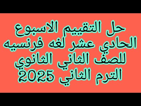 حل التقييم الاسبوع الحادي عشر لغه فرنسيه تانيه ثانوي الترم الثاني 2025