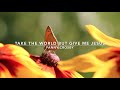 Take the World But Give Me Jesus | Songs and Everlasting Joy