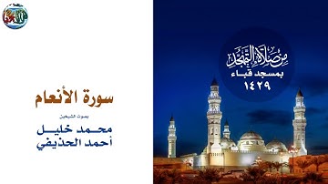 تلاوة مميزة من صلاة التهجد لسورة الانعام لفضيلة الشيخ محمد خليل القارئ والشيخ أحمد بن علي الحذيفي