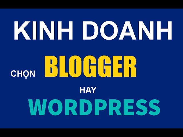 CÁCH TẠO BLOGGER  - Kinh doanh chọn thiết kế website Blogger hay Wordpress