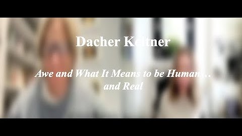Dacher Keltner: Awe and What It Means to be Human
