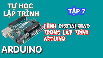 Tự học lập trình Arduino Tập 7 | lệnh digitalRead trong lập trình Arduino |đọc tín hiệu số ngõ vào