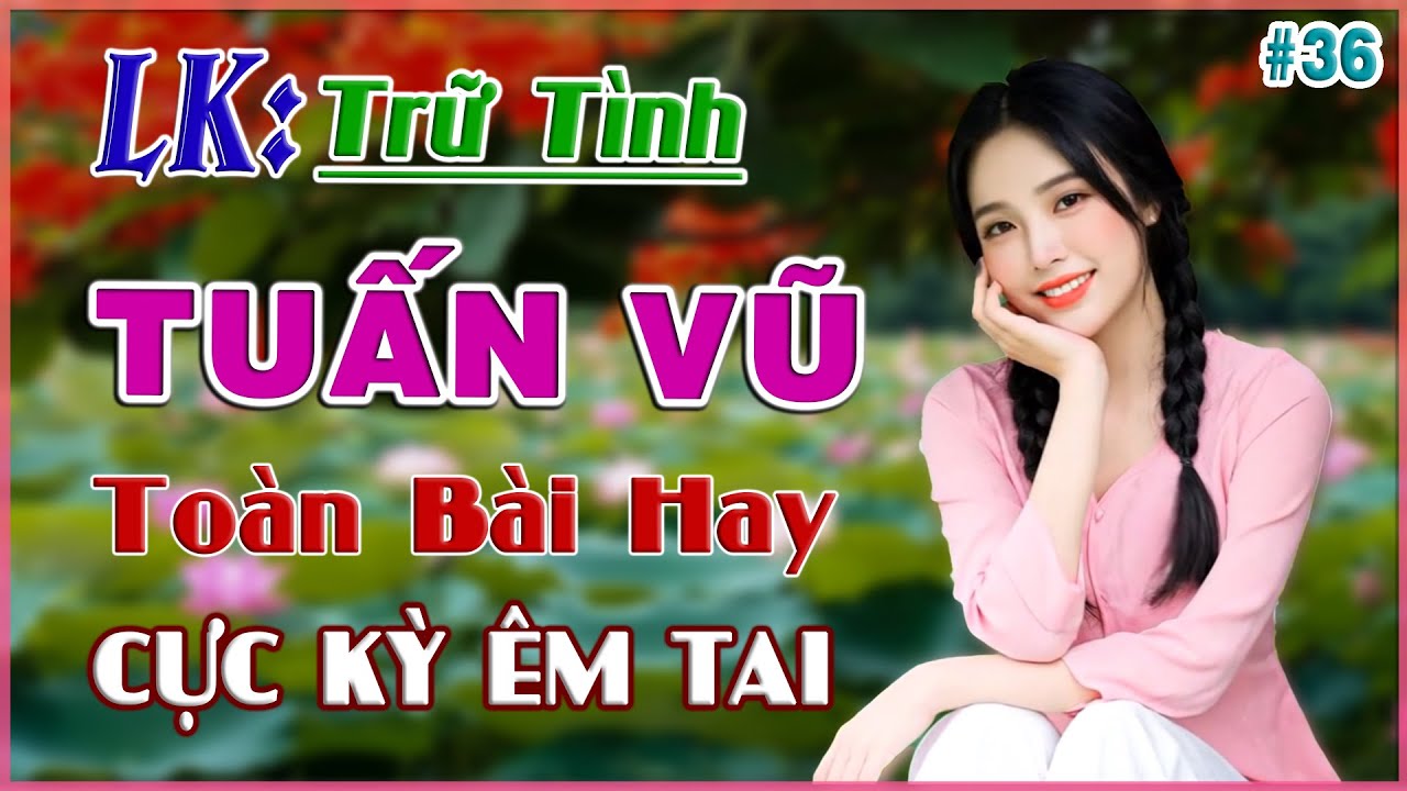 Lk Tuấn Vũ, Không Giờ Rồi, Trữ Tình Chọn Lọc Toàn Bài Hay, Bốc Lửa ( CỰC ÊM TAI ) Bolero Người Mẫu