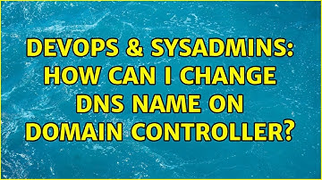 DevOps & SysAdmins: How can I change dns name on domain controller? (2 Solutions!!)