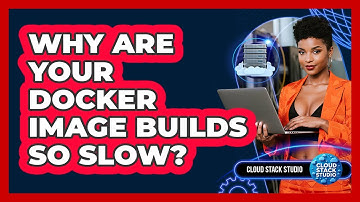 Why Are Your Docker Image Builds So Slow? - Cloud Stack Studio