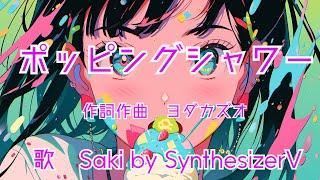 【SynthesizerV】ポッピングシャワー   feat. SakiAi  by SynthesizerV  作詞作曲　ヨダカズオ