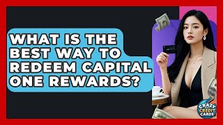 What Is The Best Way To Redeem Capital One Rewards? - Crazy About Credit Cards